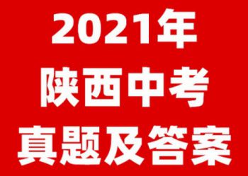 重点关注！2021年陕西中考真题及答案出炉！