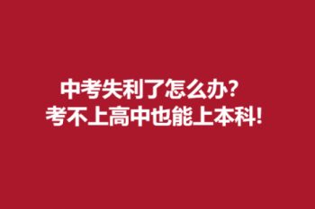 职教高考：中考失利了怎么办？ 考不上高中也能上本科!
